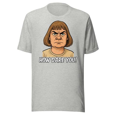 Greta Thunberg Haircut How Dare You Parody Shirt – Libertarian Country