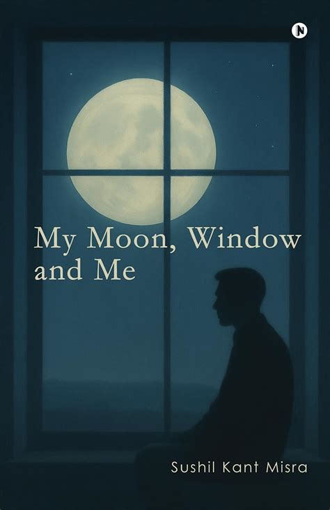 My Moon, Window and Me eBook : Sushil Kant Misra: Amazon.in: Kindle Store