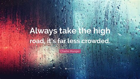 Charlie Munger Quote: “Always take the high road, it’s far less crowded.”