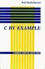 C by Example (Cambridge Computer Science Texts) : Kalicharan, Noel ...