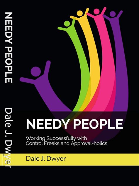 Needy People: Working Successfully with Control Freaks and Approval ...