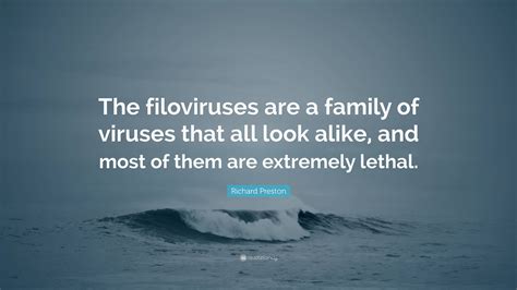 Richard Preston Quote: “The filoviruses are a family of viruses that all look alike, and most of ...