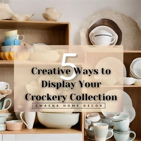 5 Creative Ways to Display Your Crockery Collection: Elevate Your Home ...