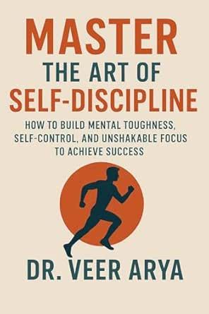 Master the Art of Self-Discipline: How to Build Mental Toughness, Self ...