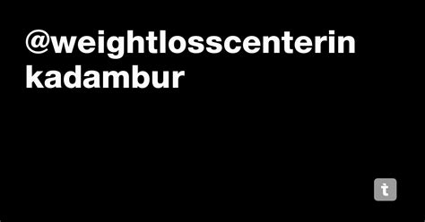 @weightlosscenterinkadambur — Teletype