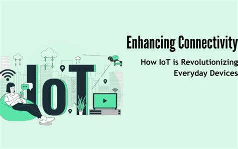 Enhancing Connectivity: How IoT is Revolutionizing Everyday Devices ...