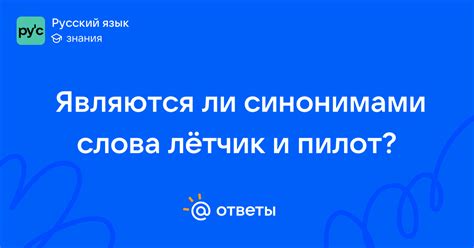 Являются ли синонимами слова лётчик и пилот? | Ответы Mail