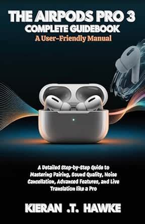 THE AIRPODS PRO 3 COMPLETE GUIDEBOOK: A User-Friendly Manual: A ...