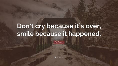 Dr. Seuss Quote: “Don’t cry because it’s over, smile because it happened.”