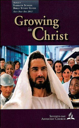 Growing in Christ (SSQ 4Q12) (Adult Sabbath School Bible Study Guide ...