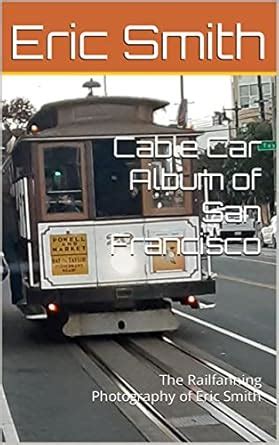 Cable Car Album of San Francisco: The Railfanning Photography of Eric ...
