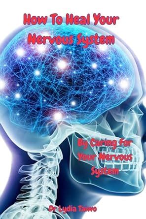 How To Heal Your Nervous System: By Caring For Your Nervous System (How ...