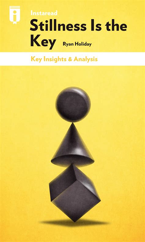 Stillness Is the Key by Ryan Holiday - Insights | Instaread