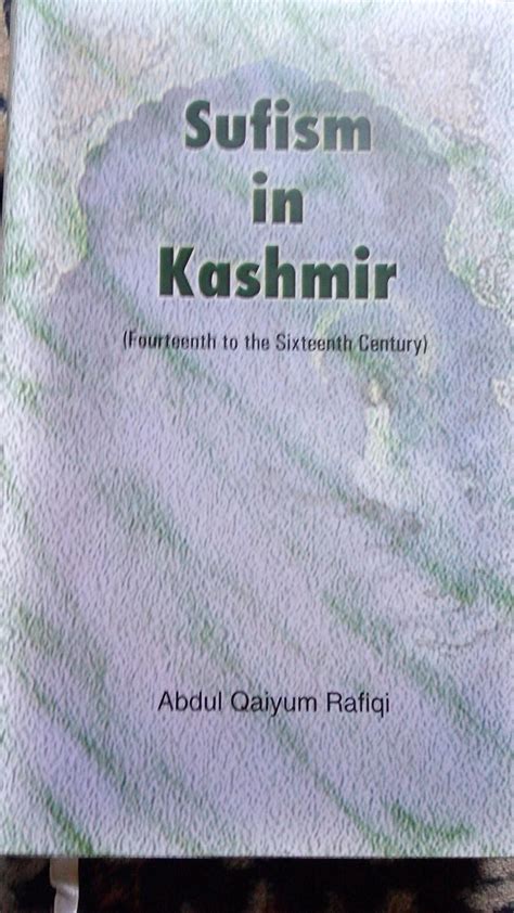 Sufism in Kashmir: Fourteenth to the Sixteenth Century, Revised Edition ...