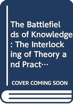 Buy Battlefields of Knowledge: Interlocking of Theory and Practice in ...
