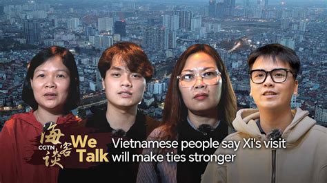 We Talk: Vietnamese people say Xi's visit will make ties stronger - CGTN