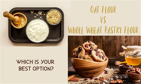 Oat Flour vs Whole Wheat Pastry Flour: Everything You Need to Know ...