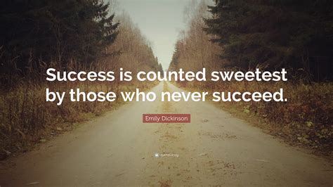 Emily Dickinson Quote: “Success is counted sweetest by those who never ...