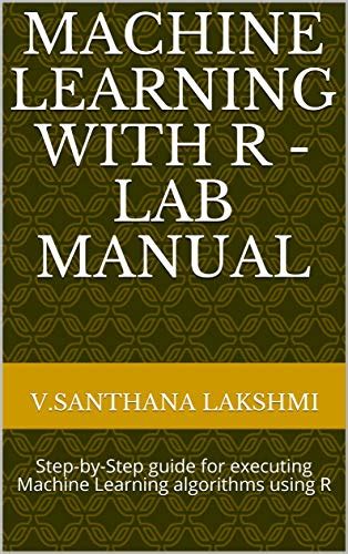 Machine Learning with R - Lab Manual: Step-by-Step guide for executing ...