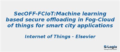 Machine learning based secure offloading in Fog-Cloud of things | S-Logix
