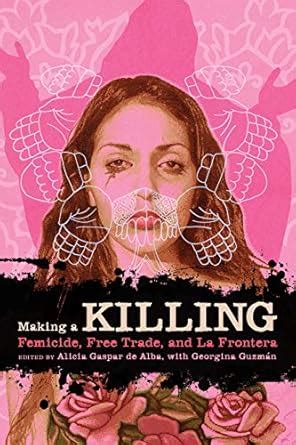 Buy Making a Killing: Femicide, Free Trade, and La Frontera (Chicana ...