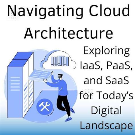 Navigating Cloud Architecture: Exploring IaaS, PaaS, and SaaS for Today ...