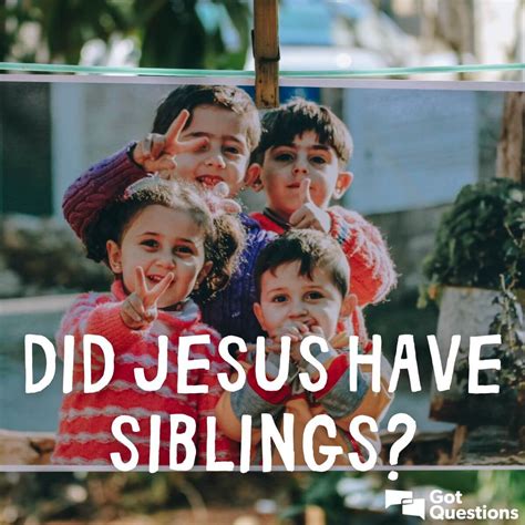 Did Jesus have brothers and sisters (siblings)? | GotQuestions.org