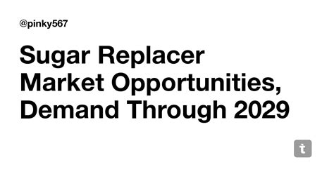 Sugar Replacer Market Opportunities, Demand Through 2029 — Teletype