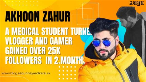 Akhoon Zahur : A Medical Student turned Vlogger and Gamer gained over ...