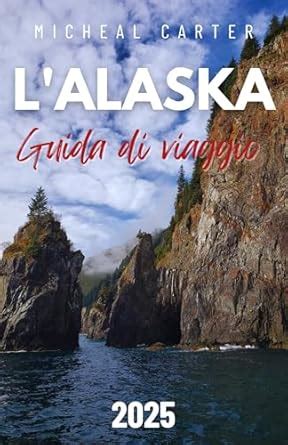 Guida di viaggio in Alaska 2025: Il tuo passaporto per l'ultima ...