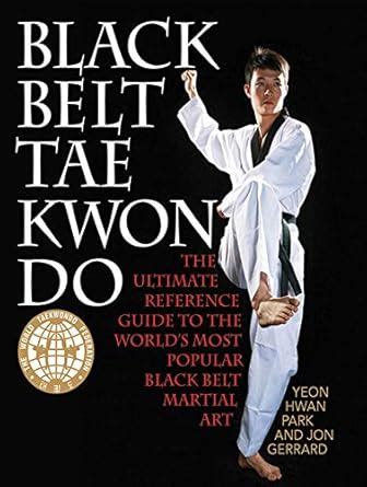 Black Belt Tae Kwon Do: The Ultimate Reference Guide to the World's ...