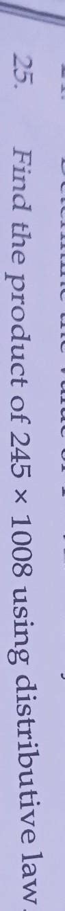 find the product of 245 X 1008 using th distributive law .pls answer I ...