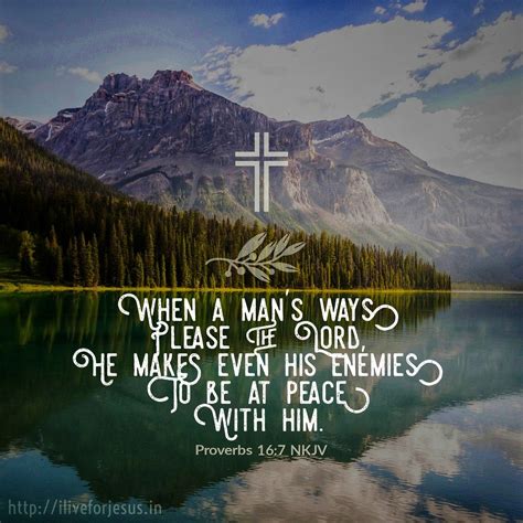 When a man’s ways please the Lord , He makes even his enemies to be at peace with him. Proverbs ...