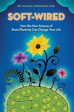 Buy Soft-Wired: How the New Science of Brain Plasticity Can Change Your ...