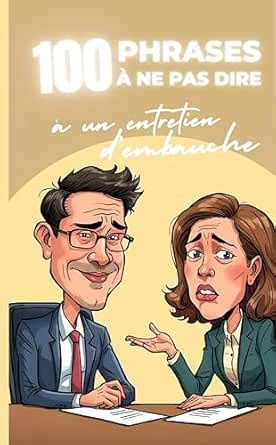 100 phrases à ne pas dire à un entretien d’embauche : le guide drôle et ...