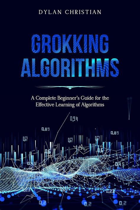 Grokking Algorithms: A Complete Beginner’s Guide for the Effective ...
