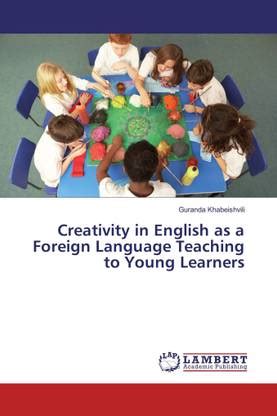 Creativity in English as a Foreign Language Teaching to Young Learners ...