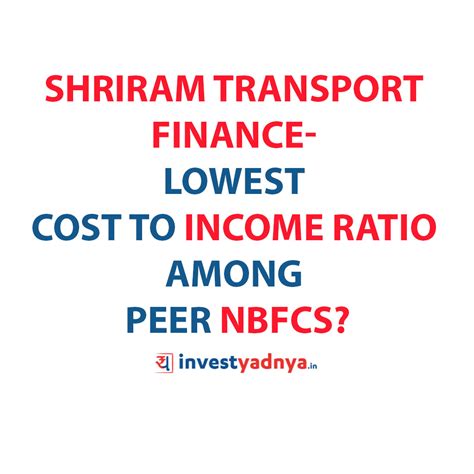 Shriram Transport Finance- Lowest Cost to Income Ratio among Peer NBFCs ...