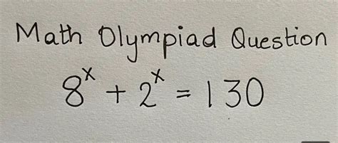 Math Olympiad Question 8 ^ { x } + 2 ^ { x } = 130 | Filo