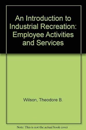 Buy An Introduction to Industrial Recreation: Employee Activities and ...