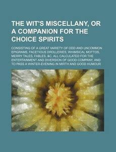 The Wit's Miscellany, or a Companion for the Choice Spirits; Consisting ...