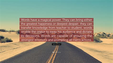 Sigmund Freud Quote: “Words have a magical power. They can bring either ...