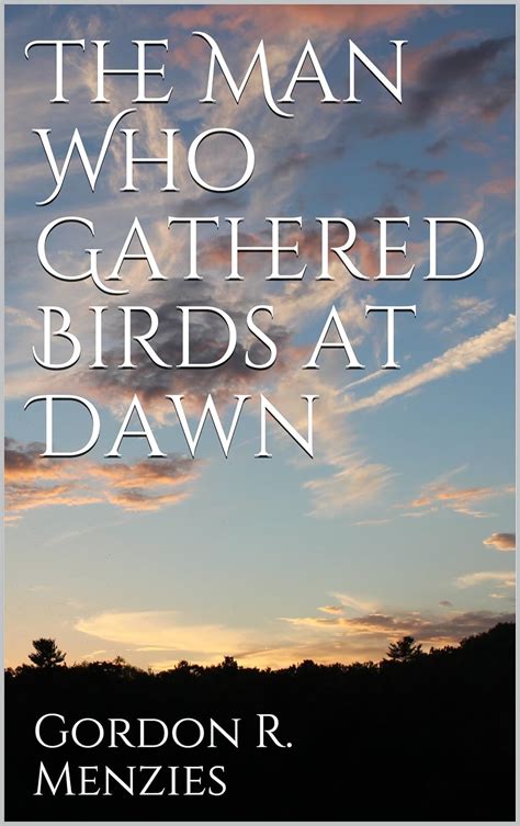 The Man Who Gathered Birds at Dawn eBook : Menzies, Gordon R.: Amazon ...