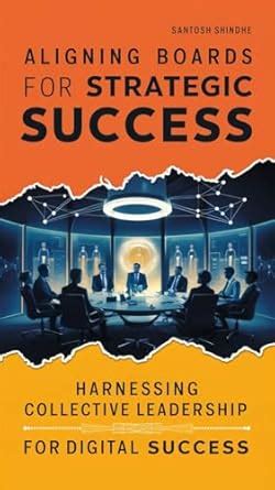 Aligning Boards for Strategic Success: Harnessing Collective Leadership ...