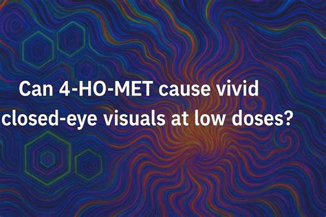Can 4-HO-MET Cause Vivid Closed-eye Visuals At Low Doses?