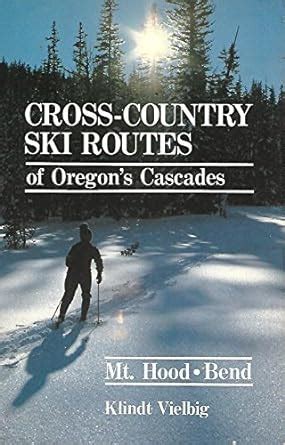 Cross-country ski routes of Oregon's Cascades: Mt. Hood, Bend (and ...