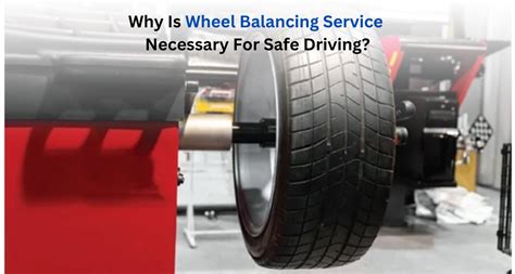 Why Is Wheel Balancing Service Necessary For Safe Driving?