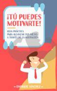 ¡TÚ PUEDES MOTIVARTE! GUÍA PRÁCTICA PARA ALCANZAR TUS METAS A TRAVÉS DE ...