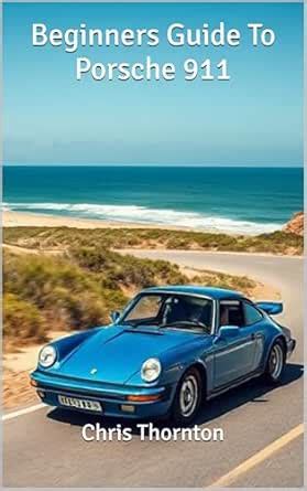 Beginners Guide To Porsche 911 eBook : Thornton, Chris: Amazon.in ...