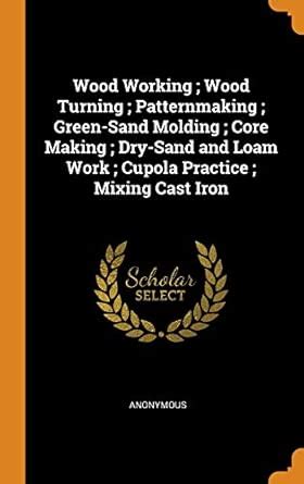 Buy Wood Working; Wood Turning; Patternmaking; Green-Sand Molding; Core ...